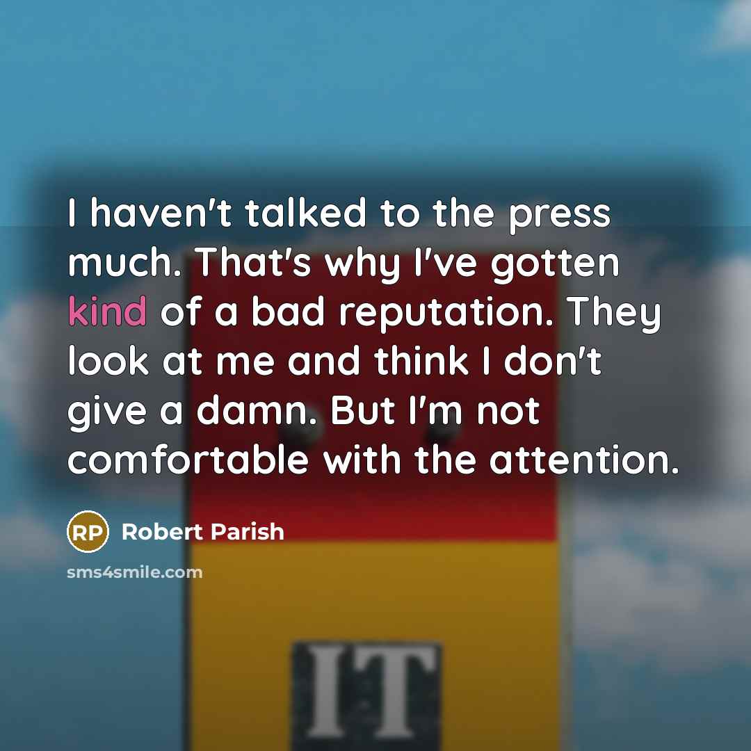 “I haven't talked to the press much. That's why I've…” quote by Robert Parish