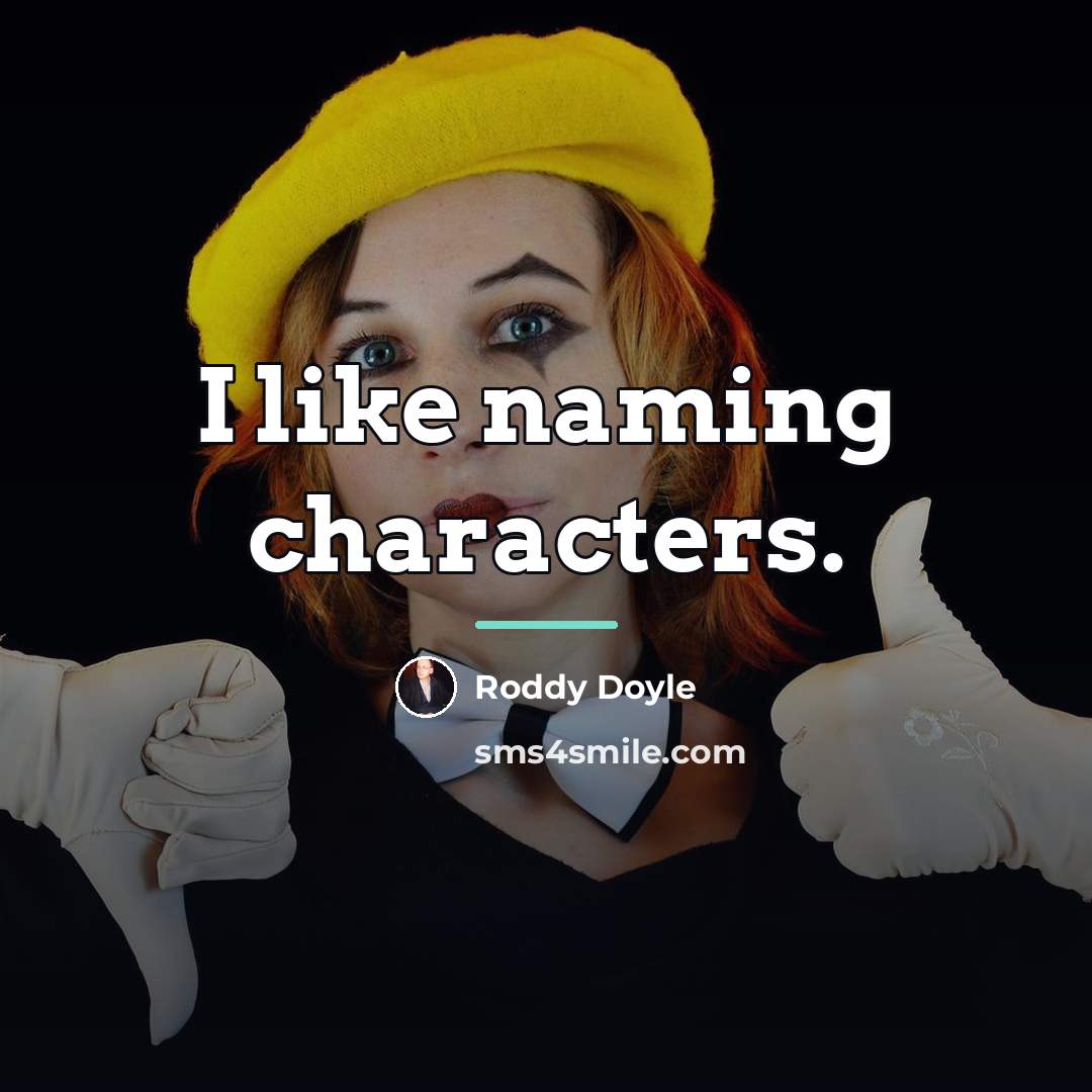 “I like naming characters.…” quote by Roddy Doyle