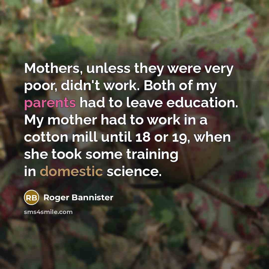 “Mothers, unless they were very poor, didn't work. Both of…” quote by Roger Bannister