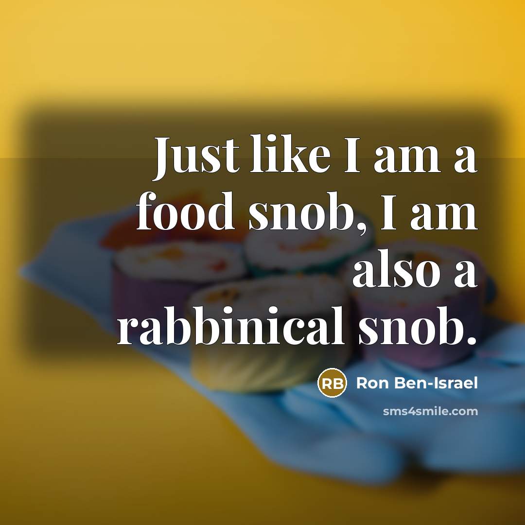 “Just like I am a food snob, I am also…” quote by Ron Ben-Israel