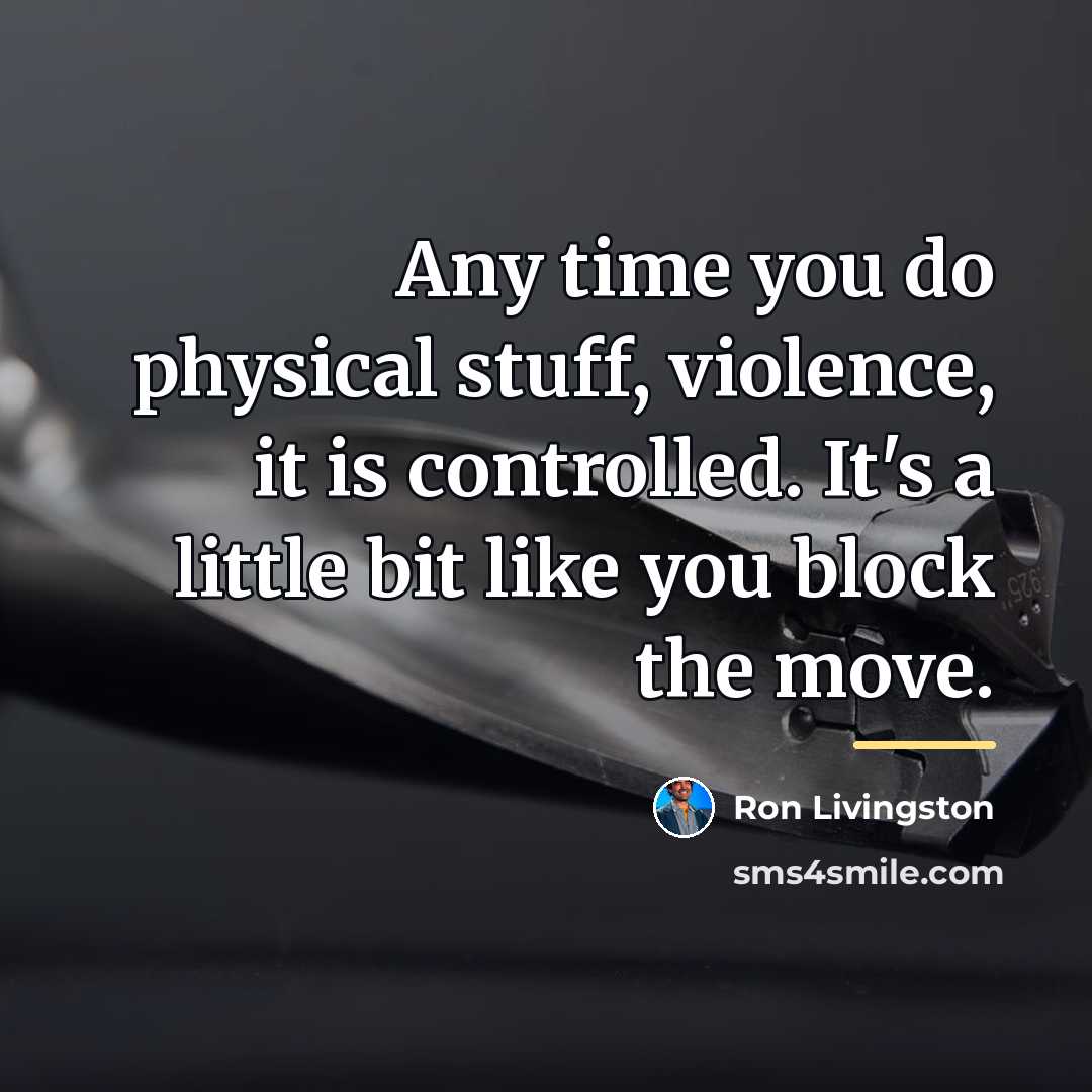 “Any time you do physical stuff, violence, it is controlled.…” quote by Ron Livingston