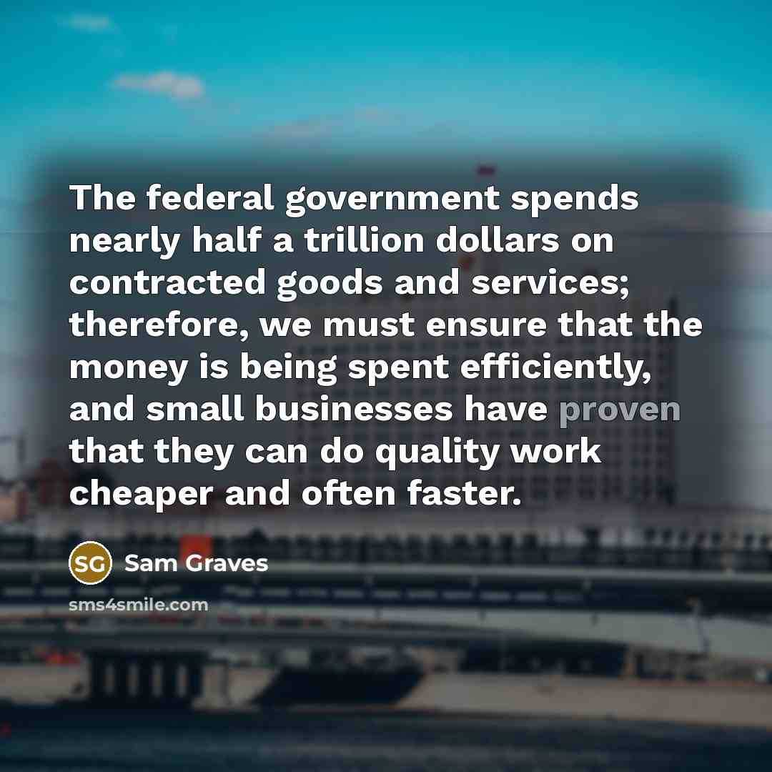 “The federal government spends nearly half a trillion dollars on…” quote by Sam Graves
