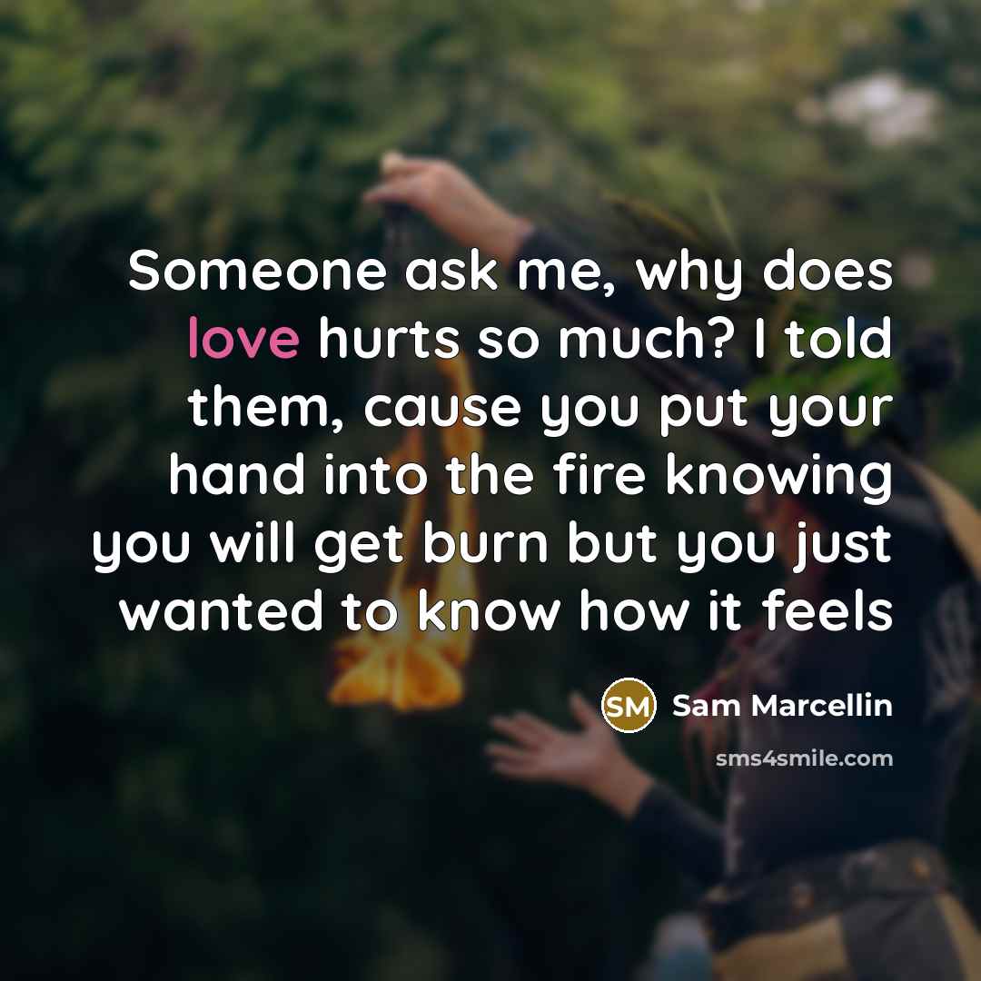 “Someone ask me, why does love hurts so much? I…” quote by Sam Marcellin