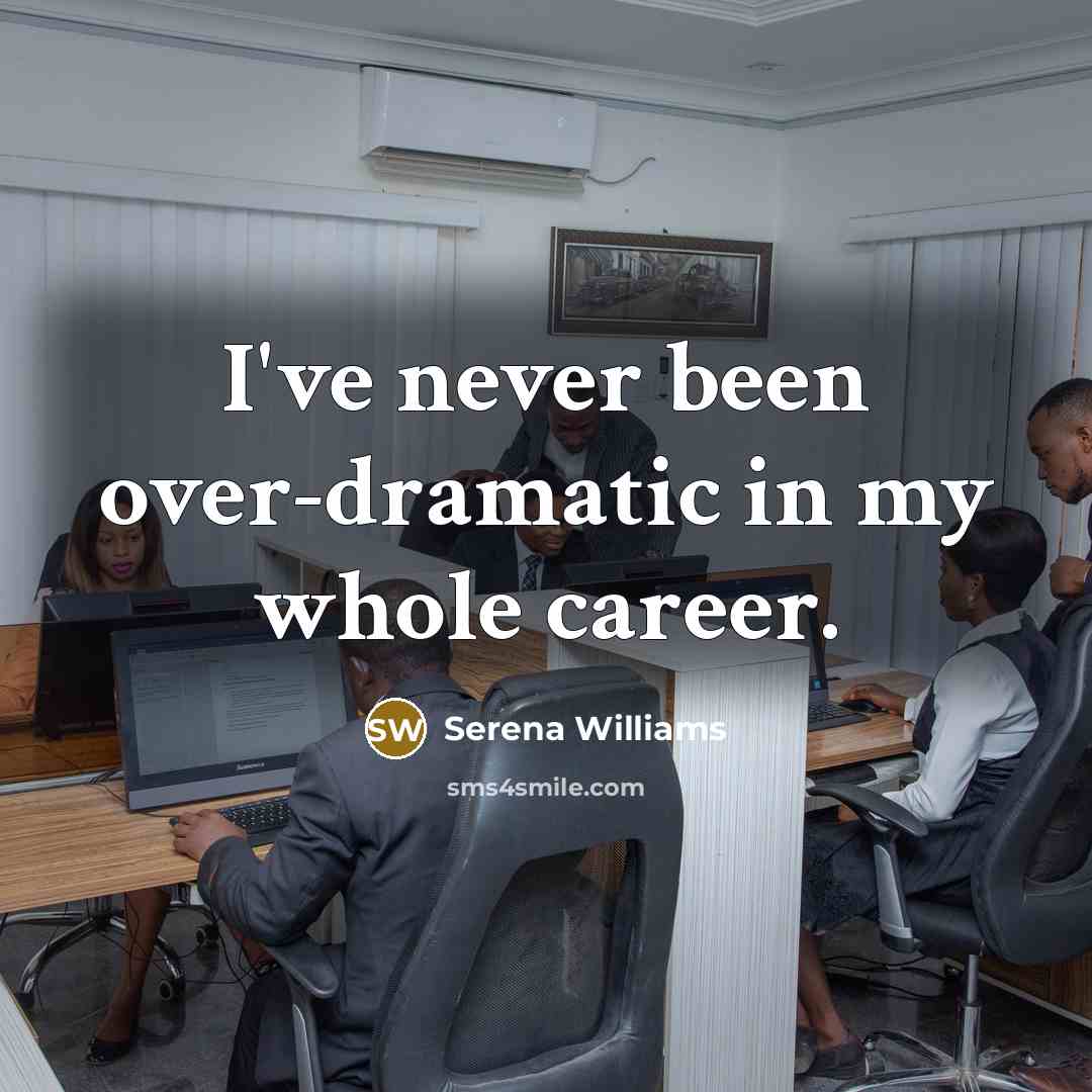 “I've never been over-dramatic in my whole career.…” quote by Serena Williams