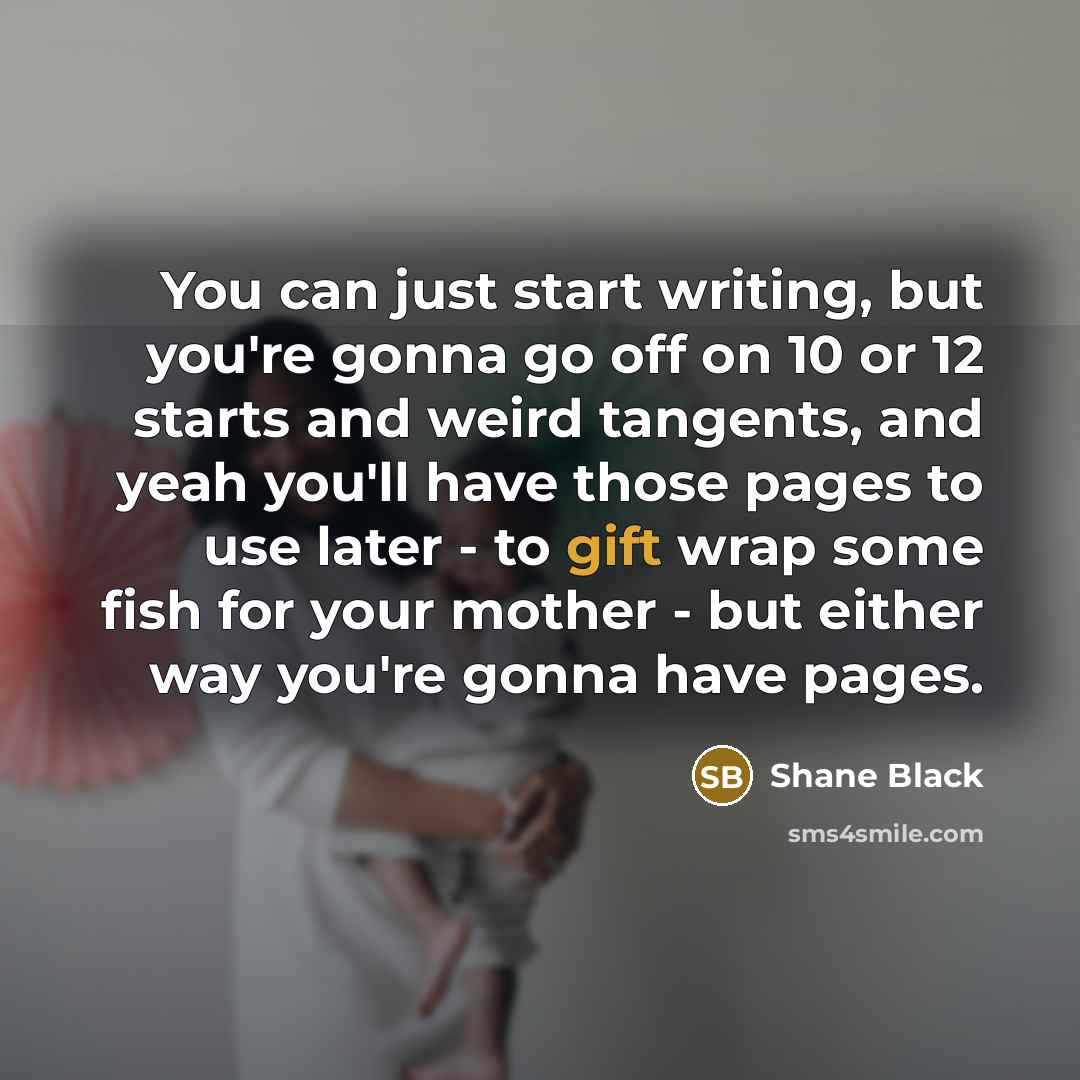 “You can just start writing, but you're gonna go off…” quote by Shane Black