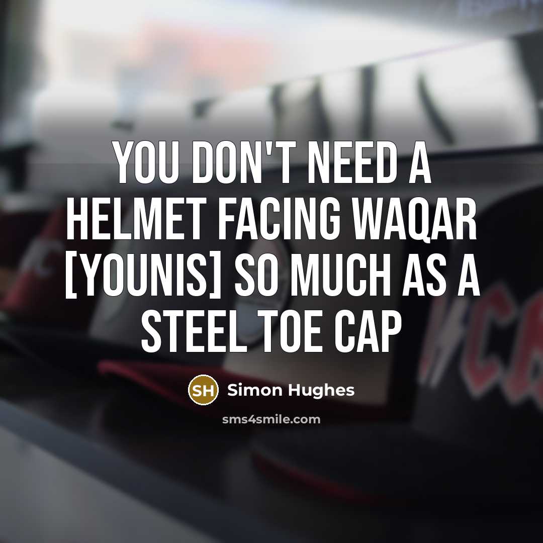 “You don't need a helmet facing Waqar [Younis] so much…” quote by Simon Hughes