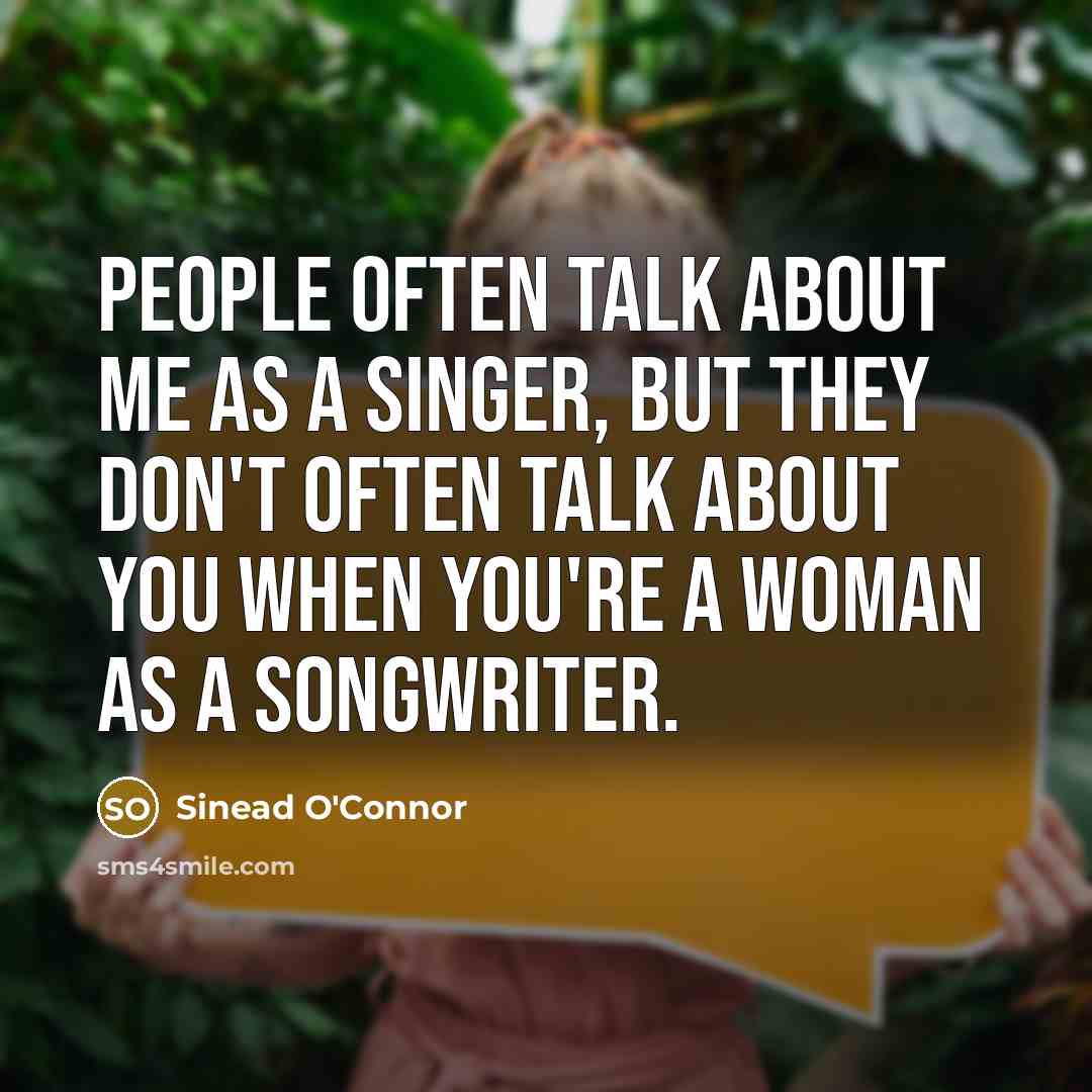 “People often talk about me as a singer, but they…” quote by Sinead O'Connor