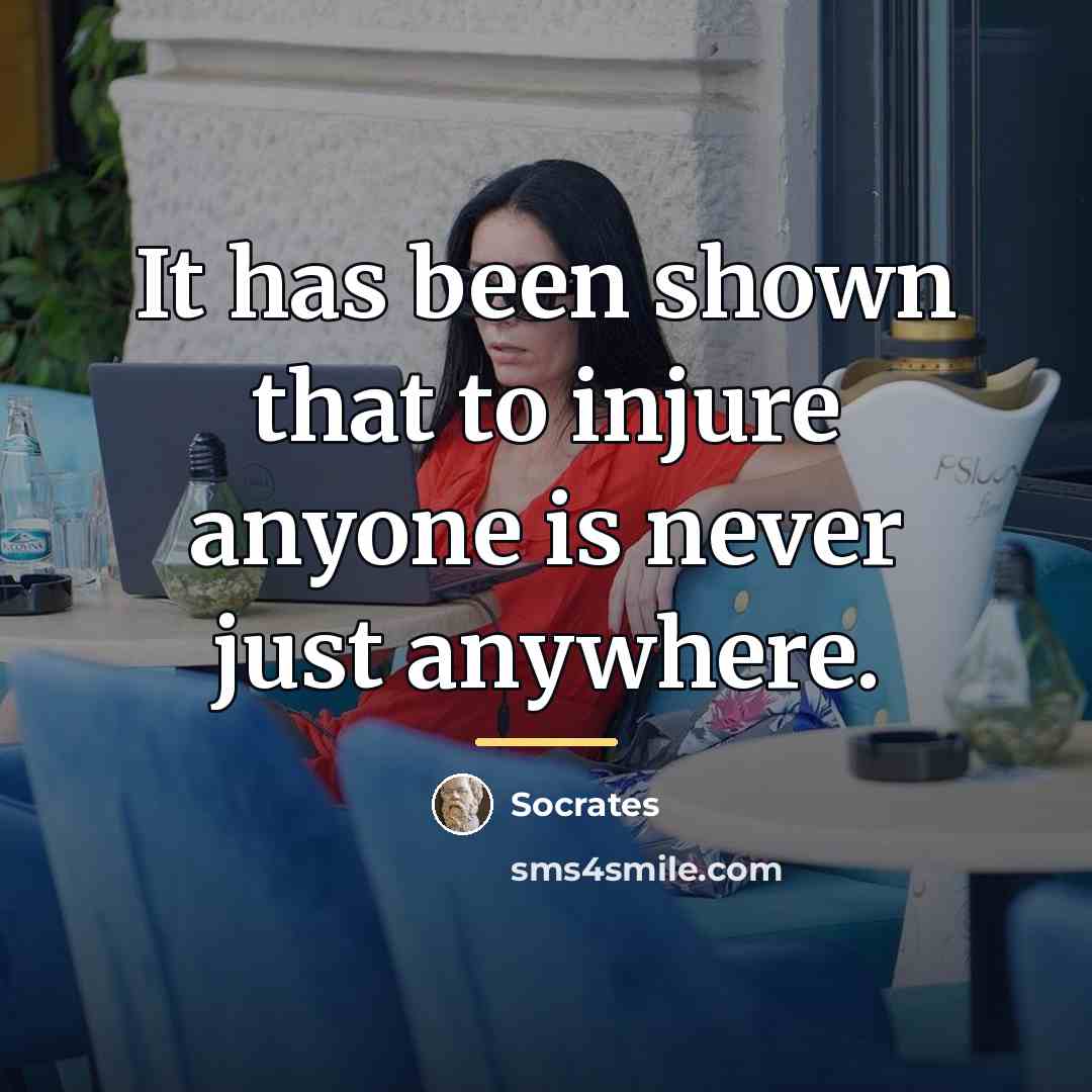 “It has been shown that to injure anyone is never…” quote by Socrates