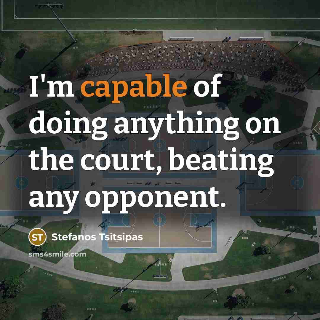 “I'm capable of doing anything on the court, beating any…” quote by Stefanos Tsitsipas