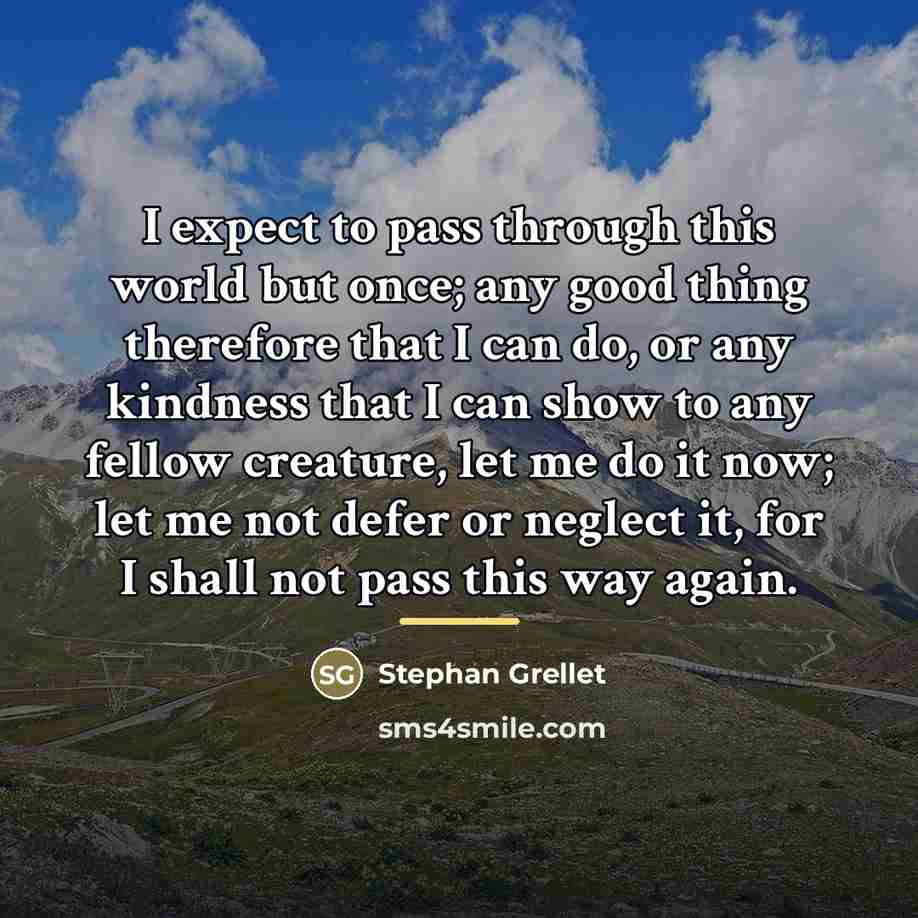 “I expect to pass through this world but once; any…” quote by Stephan Grellet