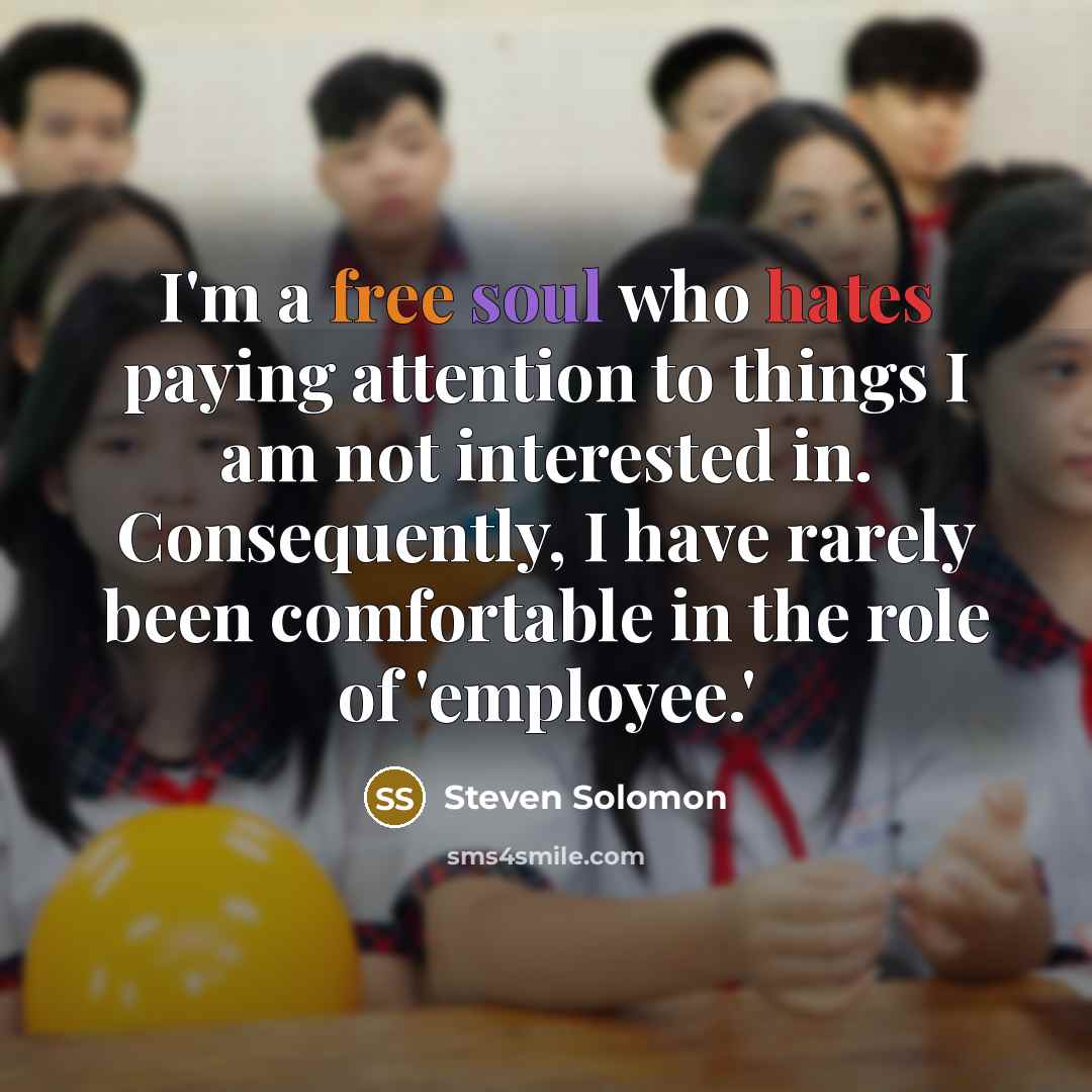 “I'm a free soul who hates paying attention to things…” quote by Steven Solomon