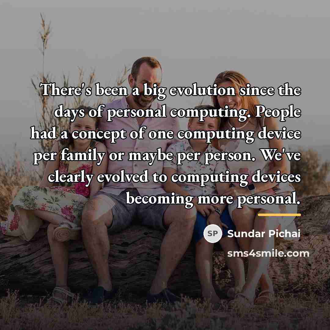 “There's been a big evolution since the days of personal…” quote by Sundar Pichai