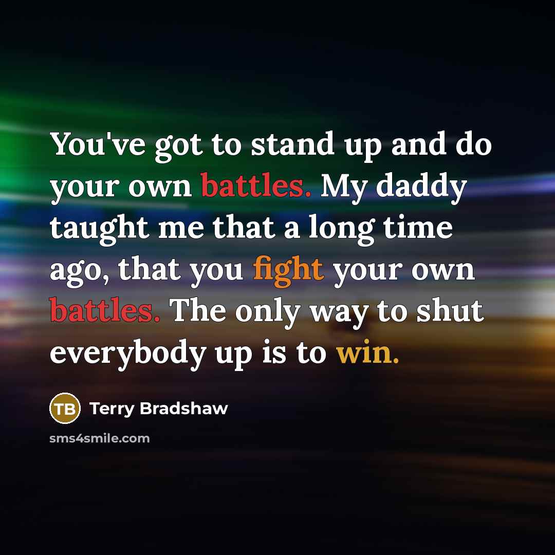 “You've got to stand up and do your own battles.…” quote by Terry Bradshaw