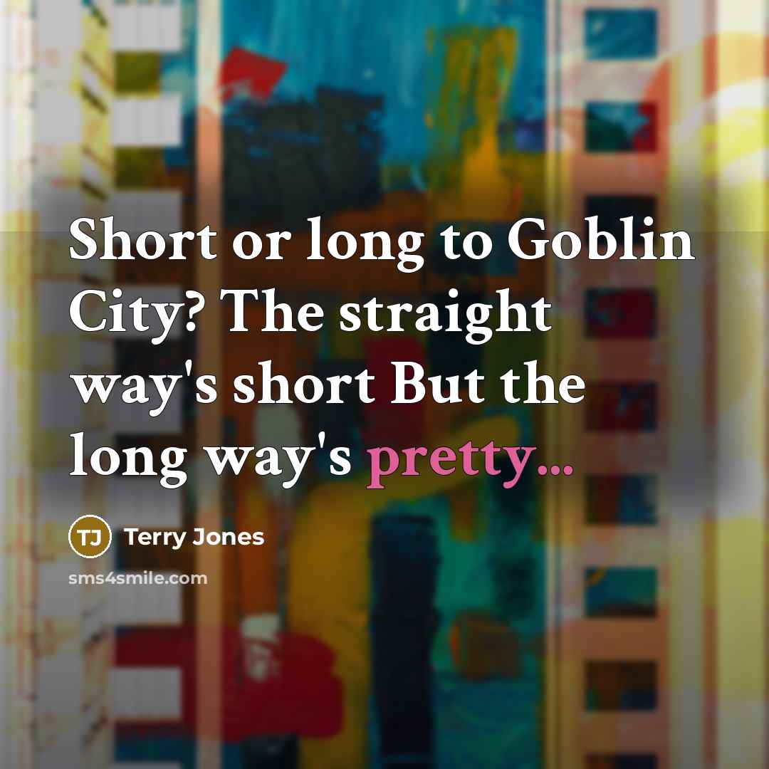 “Short or long to Goblin City? The straight way's short…” quote by Terry Jones
