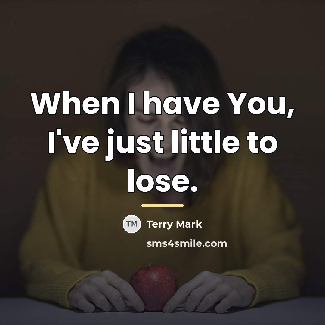 “When I have You, I've just little to lose.…” quote by Terry Mark