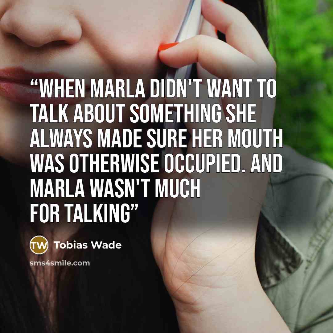 “When Marla didn't want to talk about something she always made sure her mouth was otherwise occupied. And Marla wasn't much for talking” quote by Tobias Wade