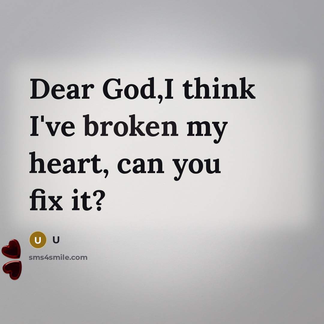 “Dear God,I think I've broken my heart, can you fix it?” quote by U