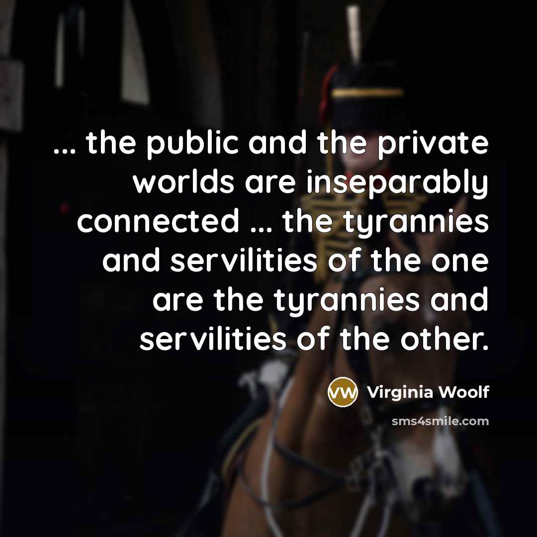 “... the public and the private worlds are inseparably connected…” quote by Virginia Woolf