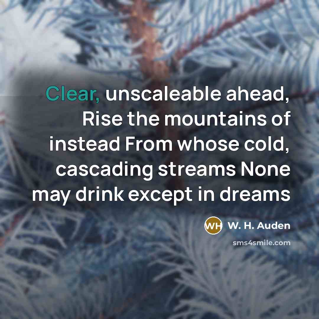 “Clear, unscaleable ahead, Rise the mountains of instead From whose…” quote by W. H. Auden