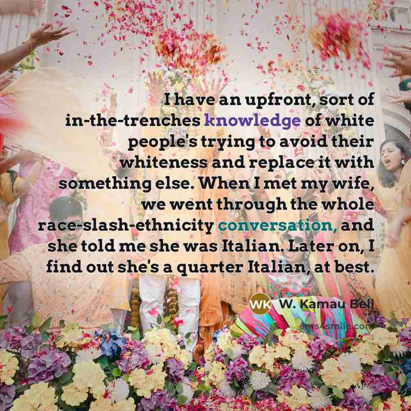 “I have an upfront, sort of in-the-trenches knowledge of white…” quote by W. Kamau Bell