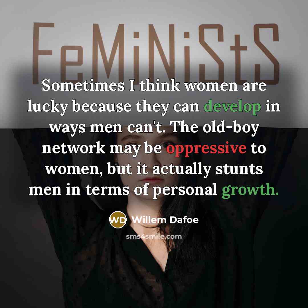 “Sometimes I think women are lucky because they can develop…” quote by Willem Dafoe