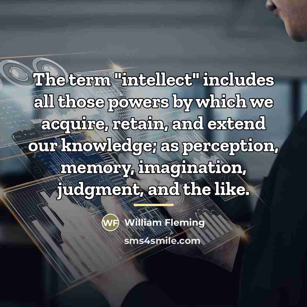 “The term "intellect" includes all those powers by which we…” quote by William Fleming