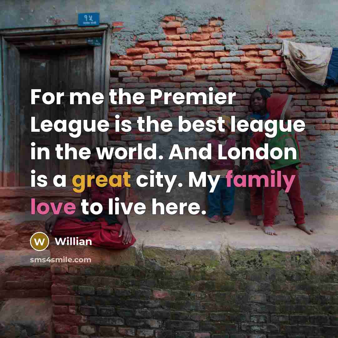 “For me the Premier League is the best league in…” quote by Willian
