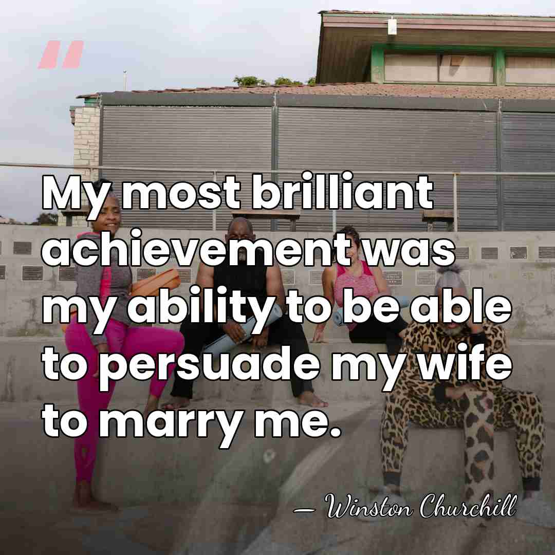 My most brilliant achievement was my ability to be able to persuade&hellip; - Winston Churchill