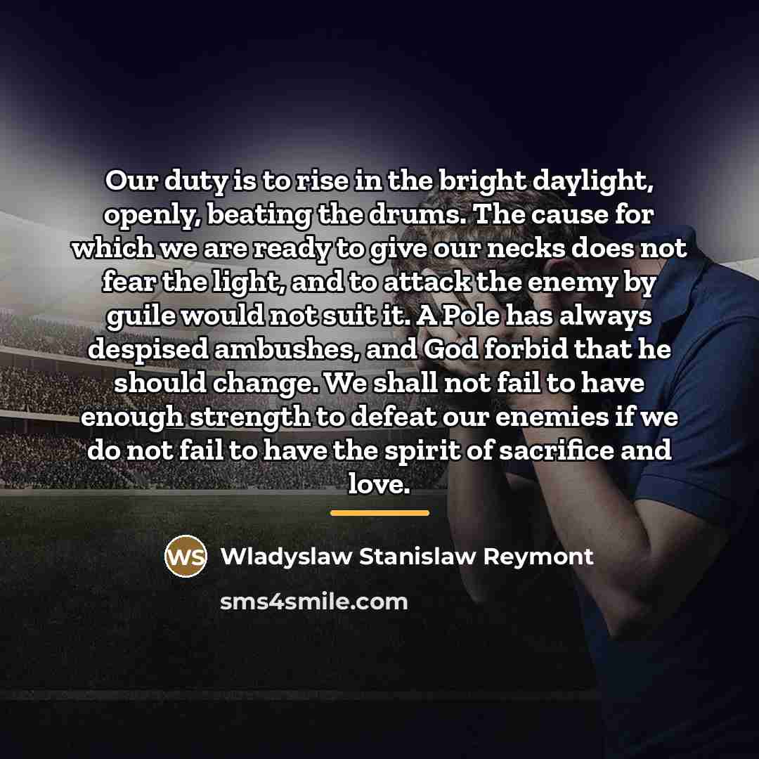 “Our duty is to rise in the bright daylight, openly,…” quote by Wladyslaw Stanislaw Reymont