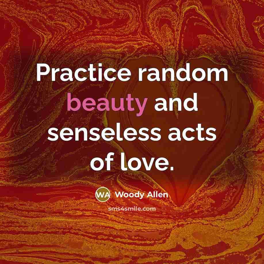 “Practice random beauty and senseless acts of love.…” quote by Woody Allen