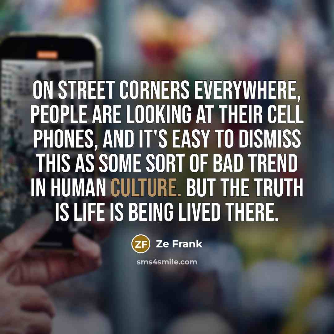 “On street corners everywhere, people are looking at their cell…” quote by Ze Frank