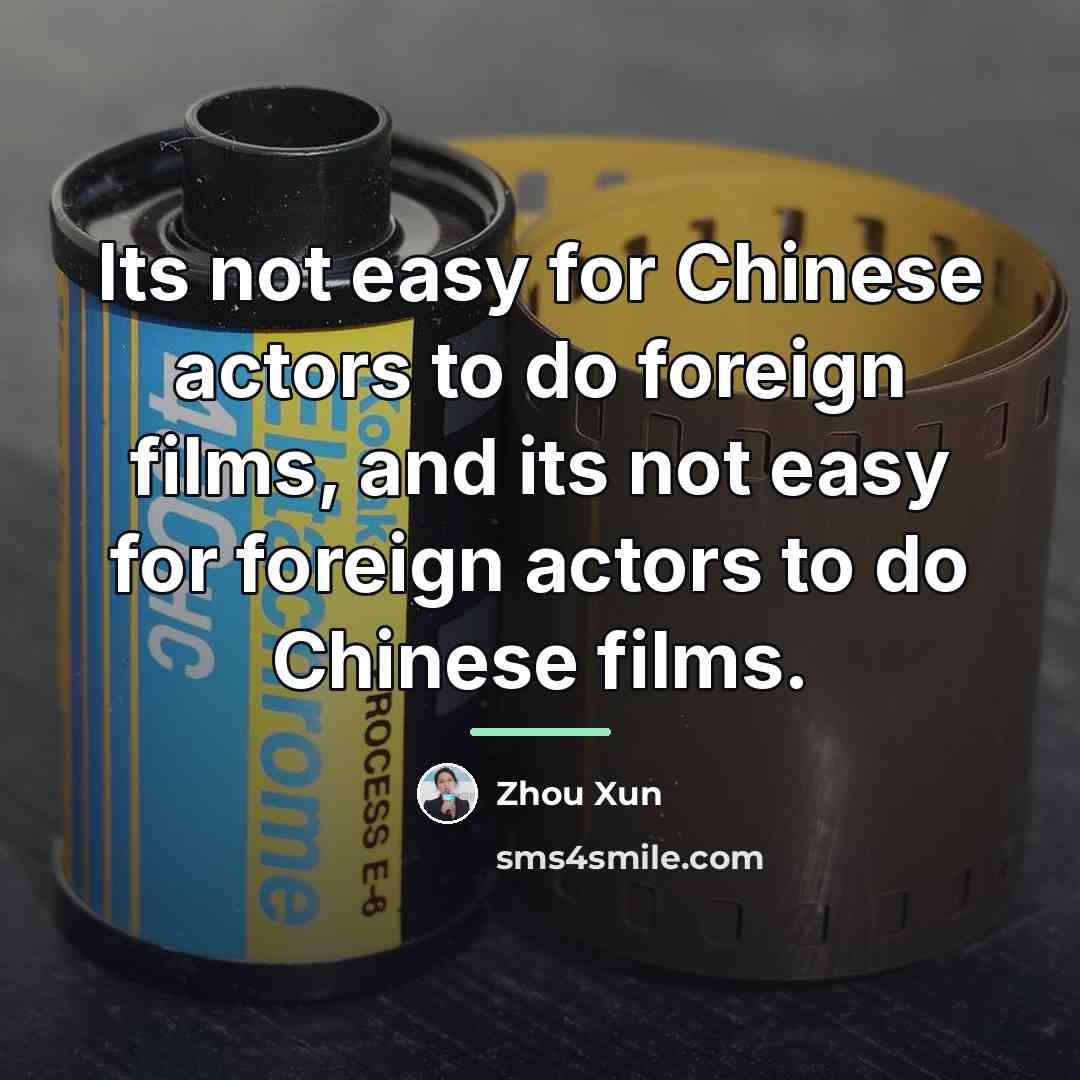 “Its not easy for Chinese actors to do foreign films,…” quote by Zhou Xun