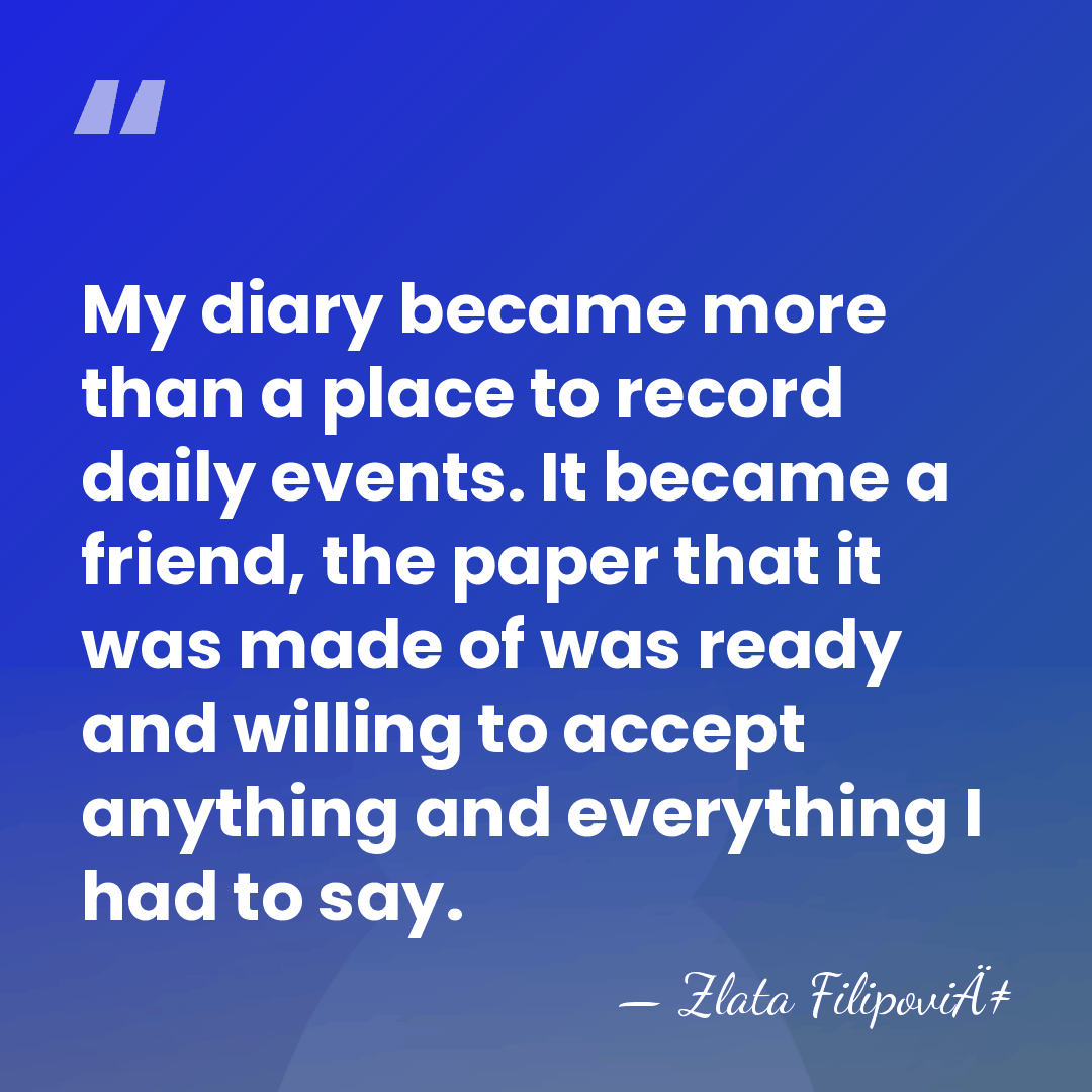 My diary became more than a place to record daily events. It&hellip; - Zlata FilipoviÄ‡