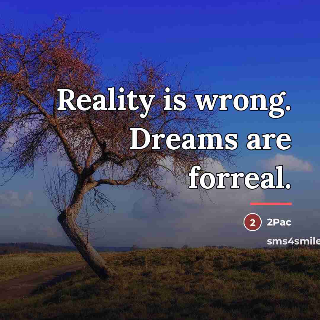 “Reality is wrong. Dreams are forreal.…” quote by 2pac