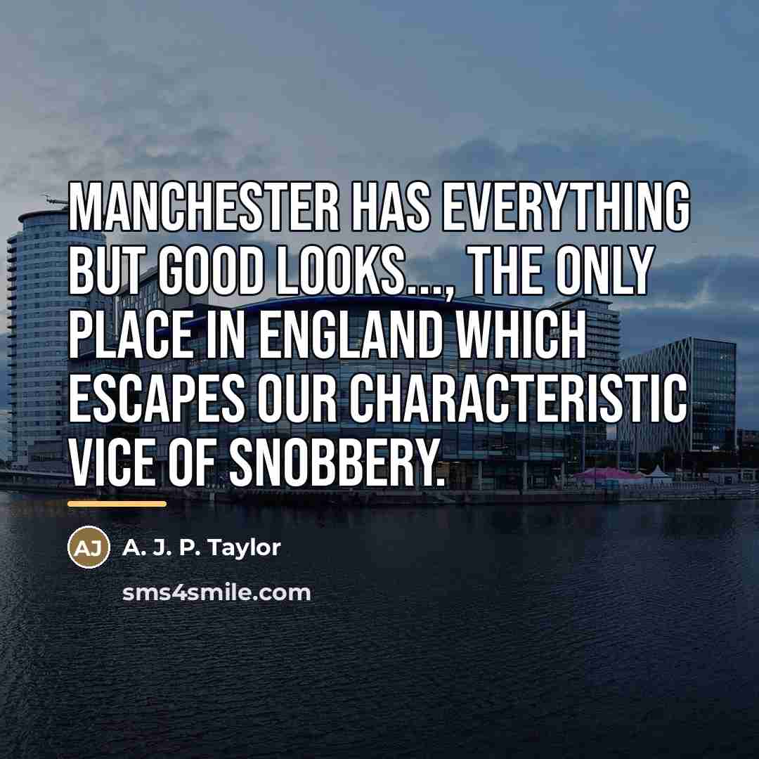 “Manchester has everything but good looks..., the only place in…” quote by A. J. P. Taylor