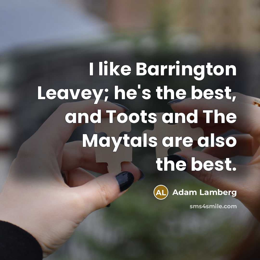 “I like Barrington Leavey; he's the best, and Toots and…” quote by Adam Lamberg