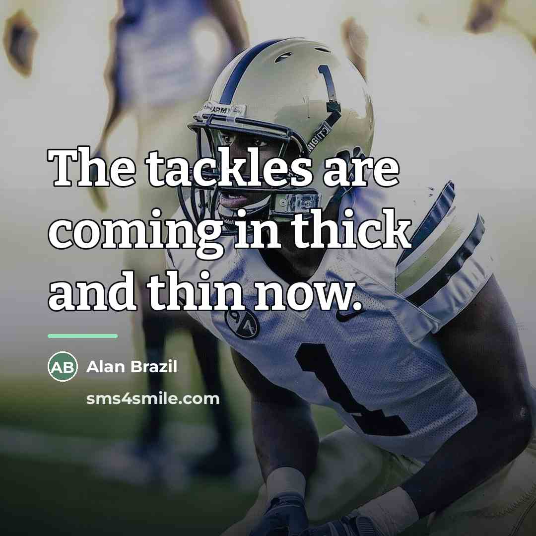 “The tackles are coming in thick and thin now.…” quote by Alan Brazil