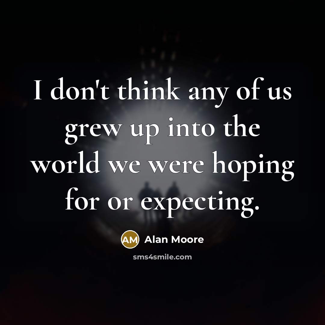 “I don't think any of us grew up into the…” quote by Alan Moore