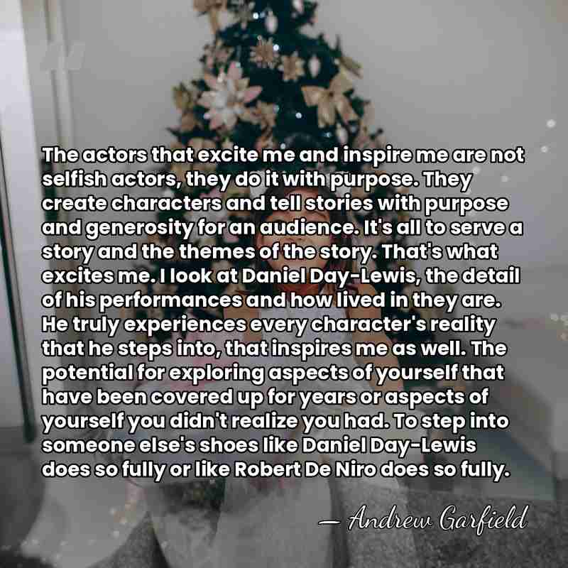 The actors that excite me and inspire me are not selfish actors,&hellip; - Andrew Garfield