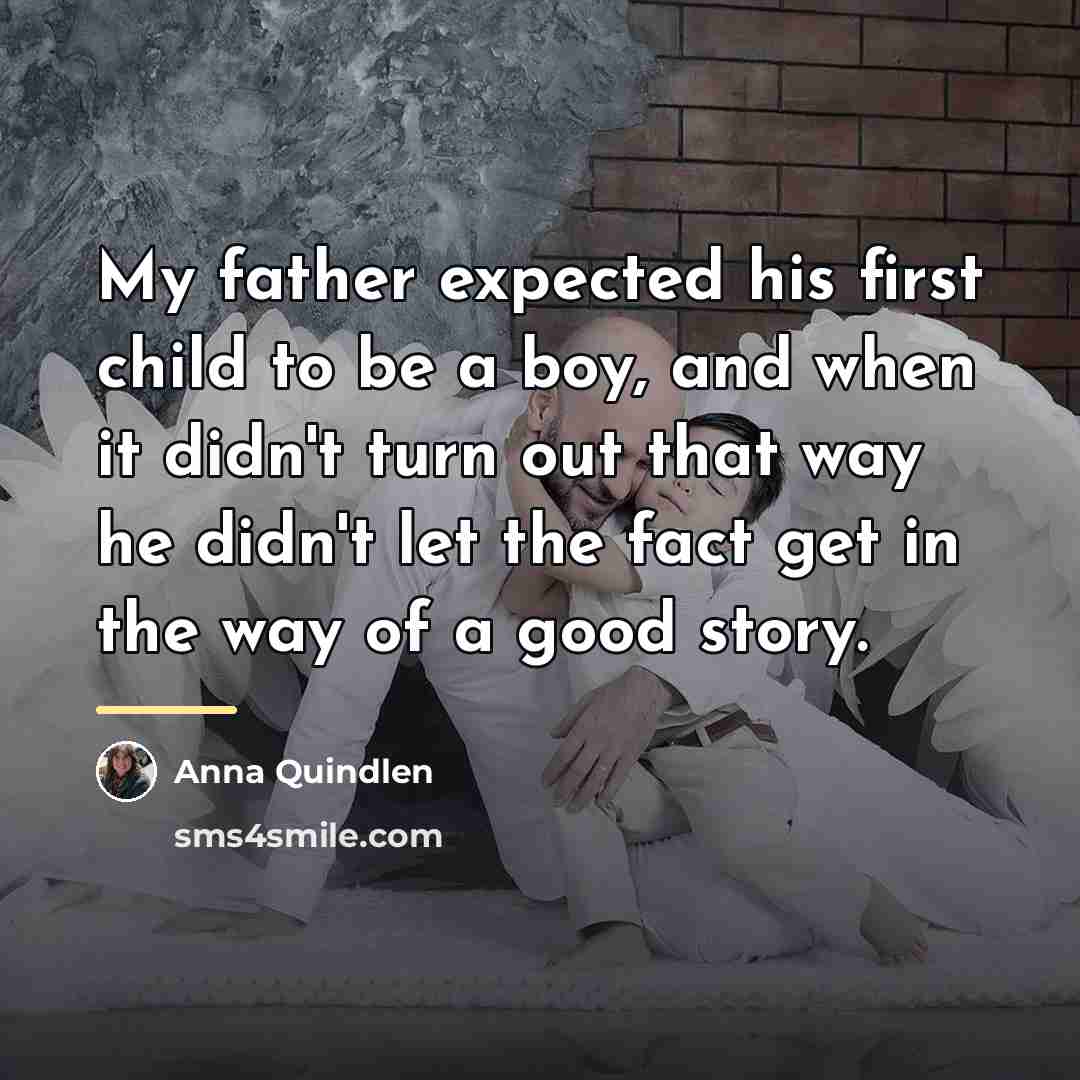 “My father expected his first child to be a boy,…” quote by Anna Quindlen