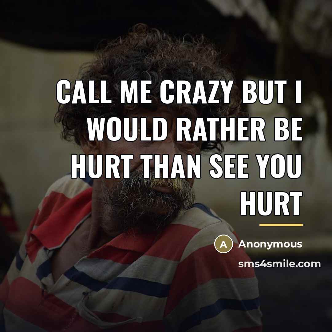 “Call me crazy but I would rather be hurt than…” quote by Anonymous