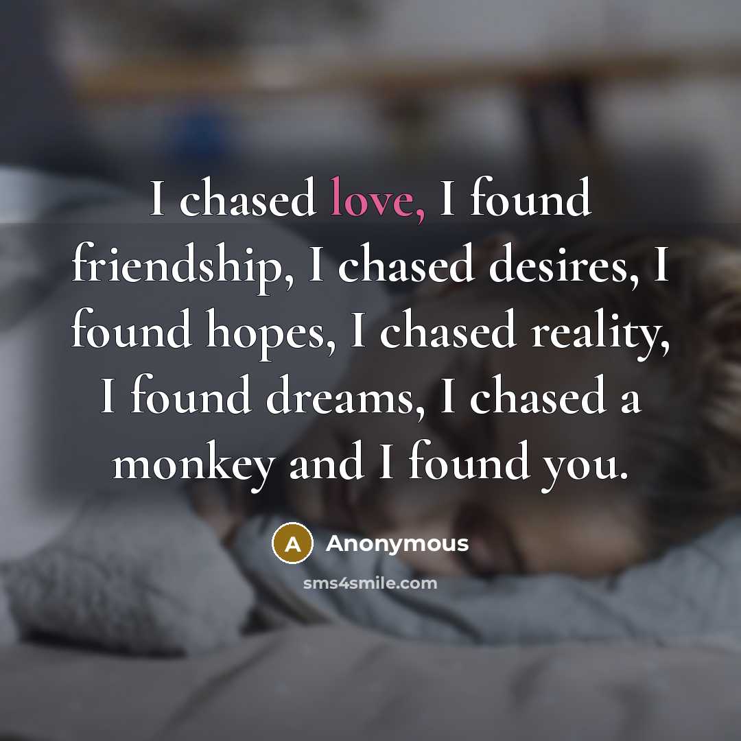 “I chased love, I found friendship, I chased desires, I…” quote by Anonymous