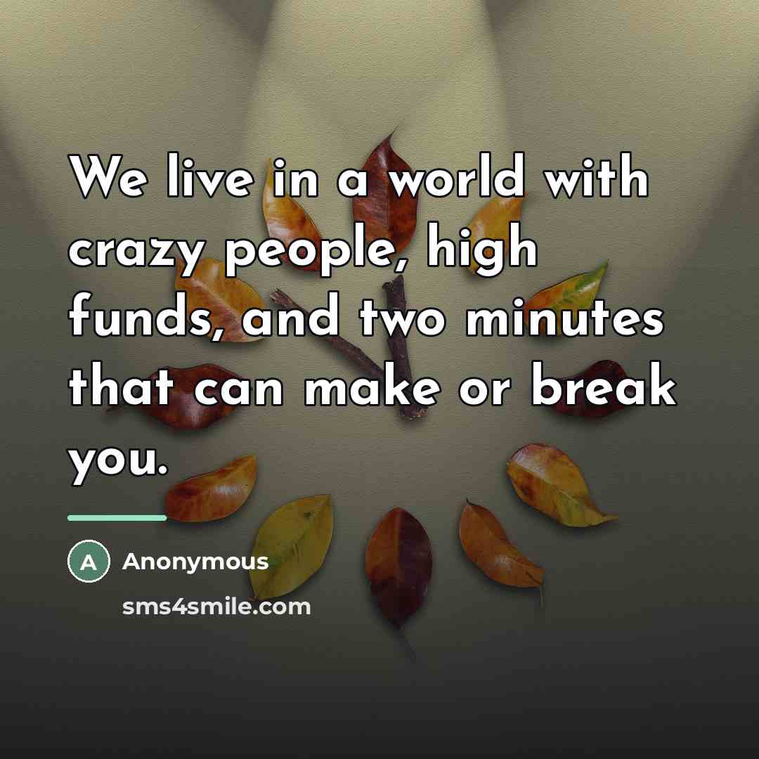 “We live in a world with crazy people, high funds,…” quote by Anonymous
