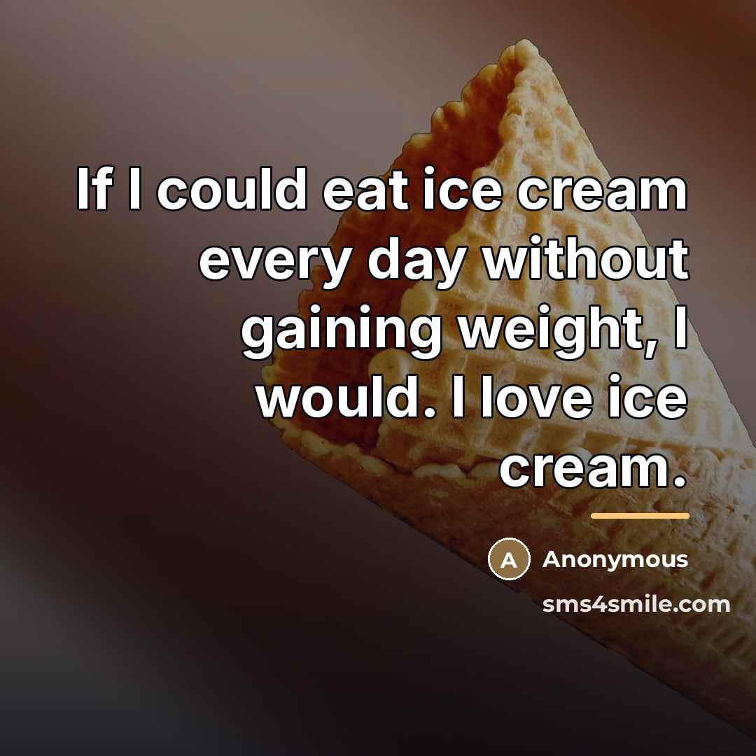 “If I could eat ice cream every day without gaining…” quote by Anonymous