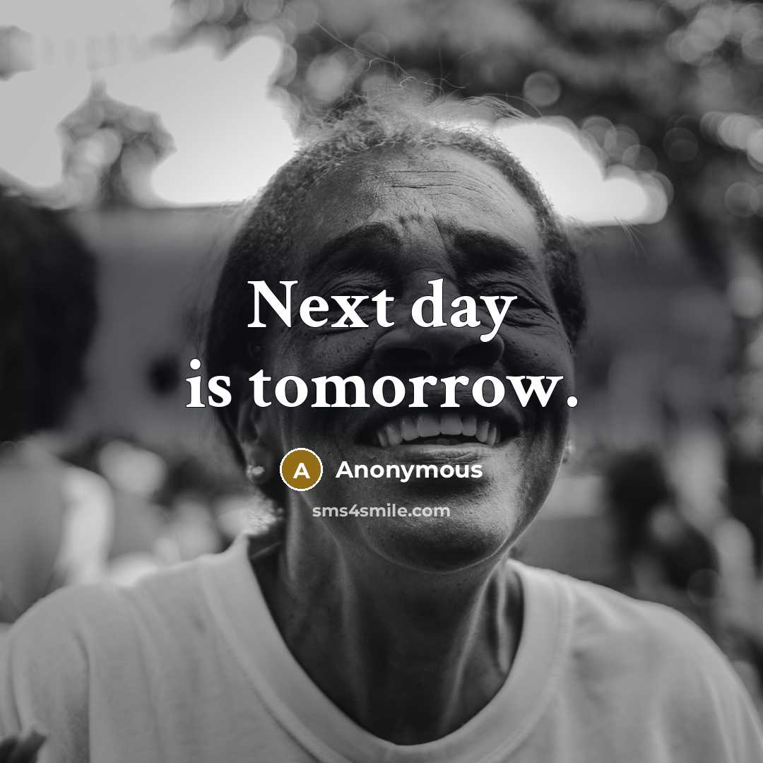 “Next day is tomorrow.” quote by Anonymous