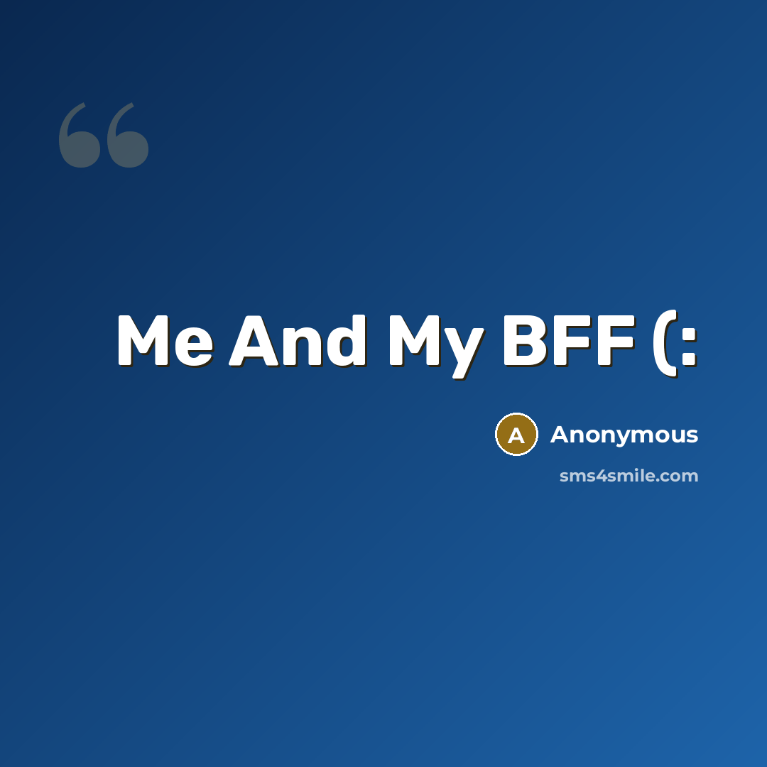 “Me And My BFF (:” quote by Anonymous