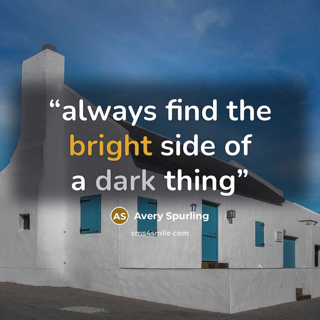 “always find the bright side of a dark thing” quote by Avery Spurling
