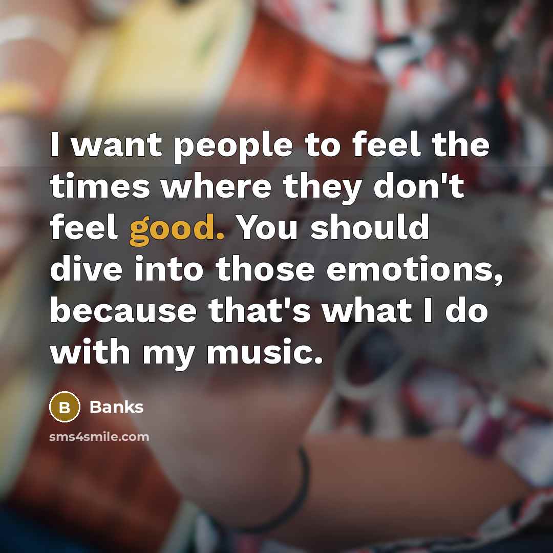 “I want people to feel the times where they don't…” quote by Banks