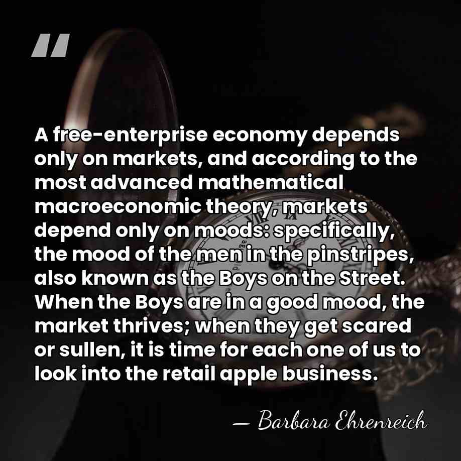 A free-enterprise economy depends only on markets, and according to the most&hellip; - Barbara Ehrenreich