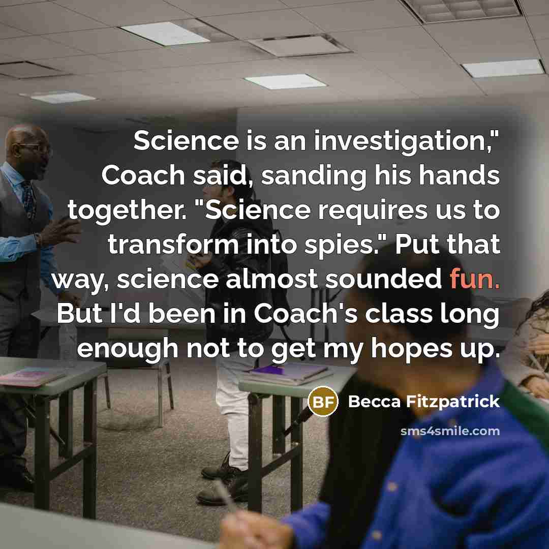 “Science is an investigation," Coach said, sanding his hands together.…” quote by Becca Fitzpatrick